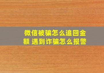 微信被骗怎么追回金额 遇到诈骗怎么报警